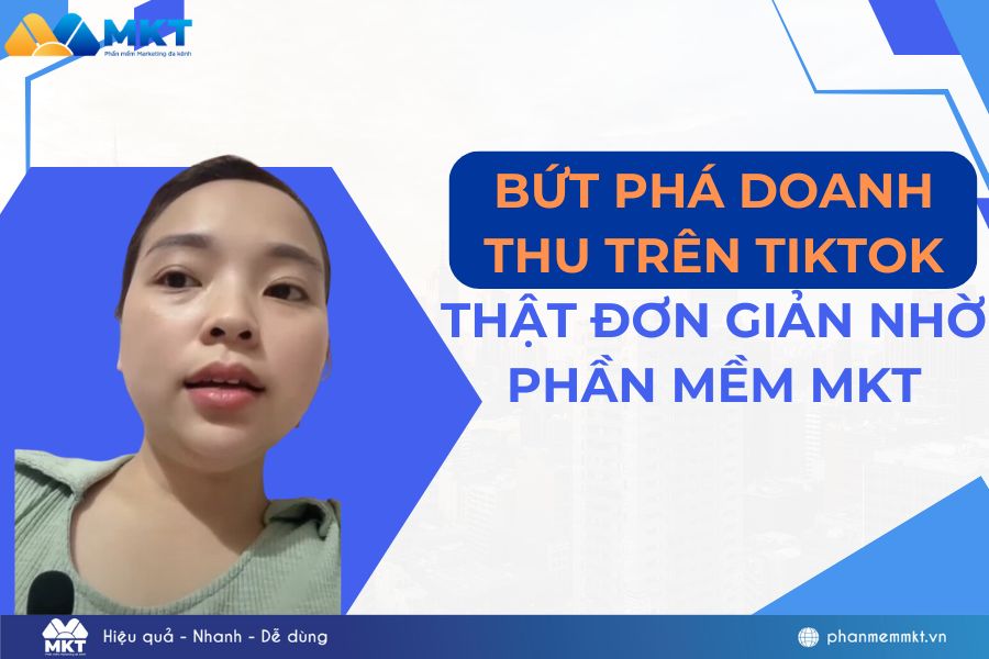 Bứt phá doanh thu trên TikTok với phần mềm MKT