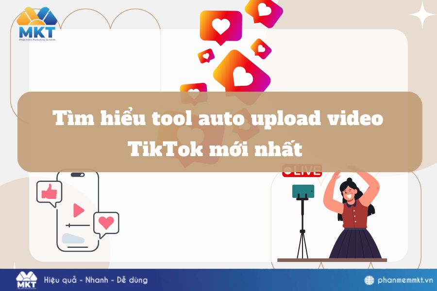 Tìm hiểu tool auto upload vude TikTok mới nhất