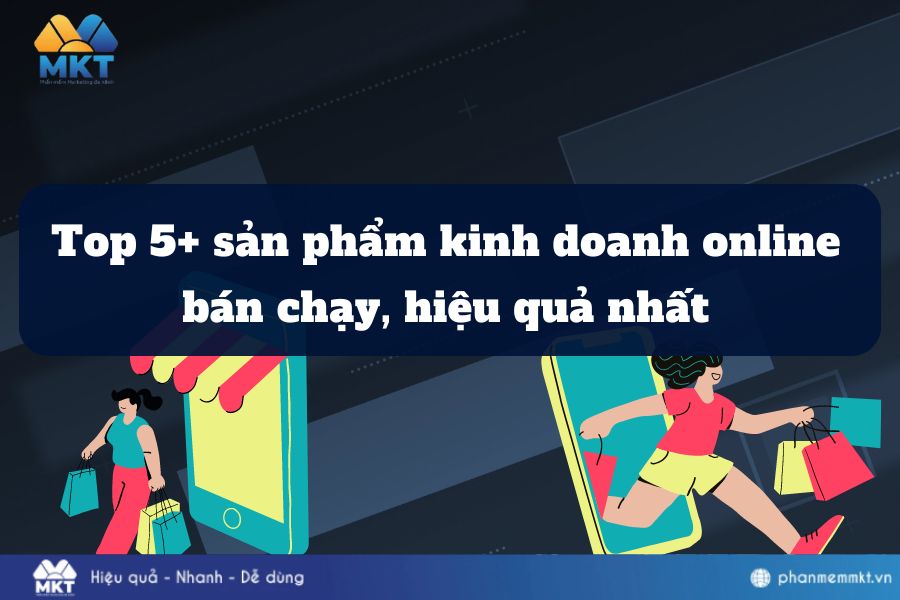 Top 5+ sản phẩm kinh doanh online bán chạy, hiệu quả nhất